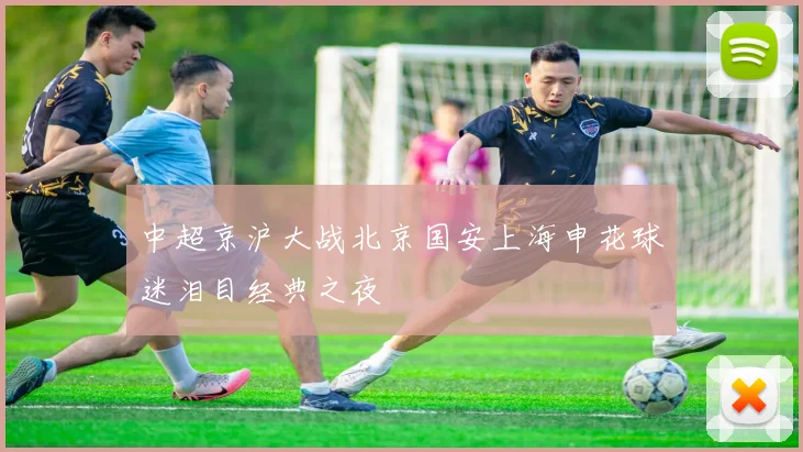中超京沪大战北京国安上海申花球迷泪目经典之夜