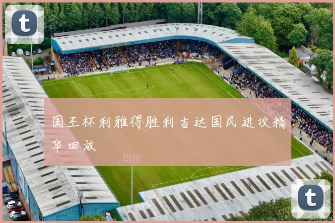 国王杯利雅得胜利吉达国民进攻精华回放