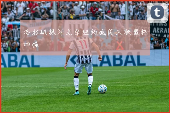 洛杉矶银河点杀纽约城闯入联盟杯四强