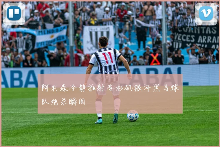 阿利森冷静推射洛杉矶银河黑马球队绝杀瞬间