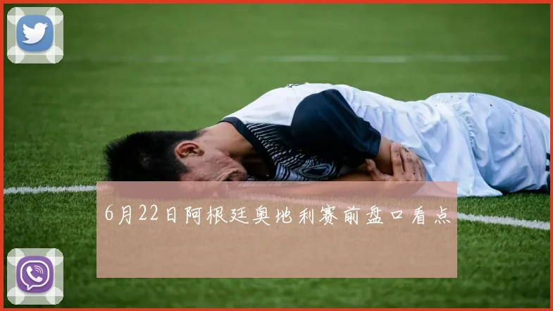 6月22日阿根廷奥地利赛前盘口看点